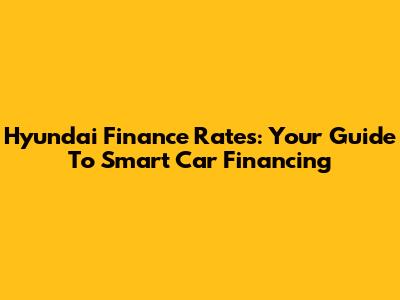 Hyundai Finance Rates: Your Guide To Smart Car Financing