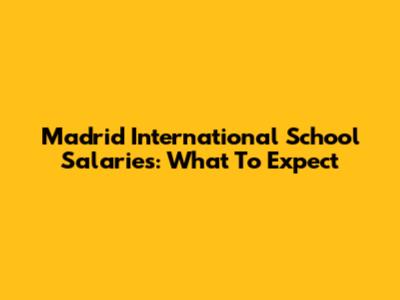 Madrid International School Salaries: What To Expect