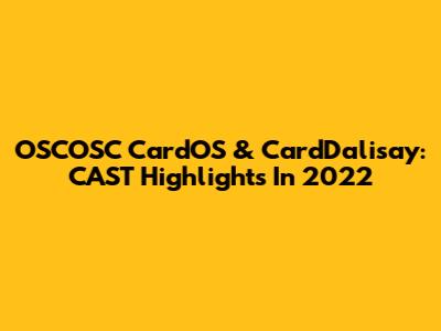 OSCOSC CardOS & CardDalisay: CAST Highlights In 2022
